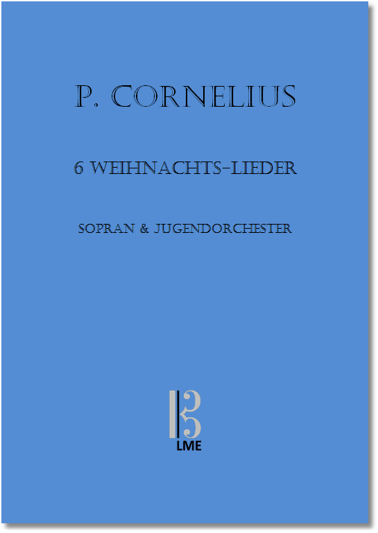 CORNELIUS, 6 Weihnachts-Lieder, Sopran & Jugendorchester