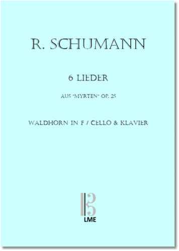 SCHUMANN, 6 Lieder aus "Myrten" op. 25, Waldhorn in F oder Cello & Klavier