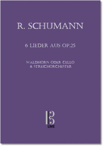 SCHUMANN, 6 Lieder aus "Myrten" op. 25, für Waldhorn in F oder Cello & Streichorchester